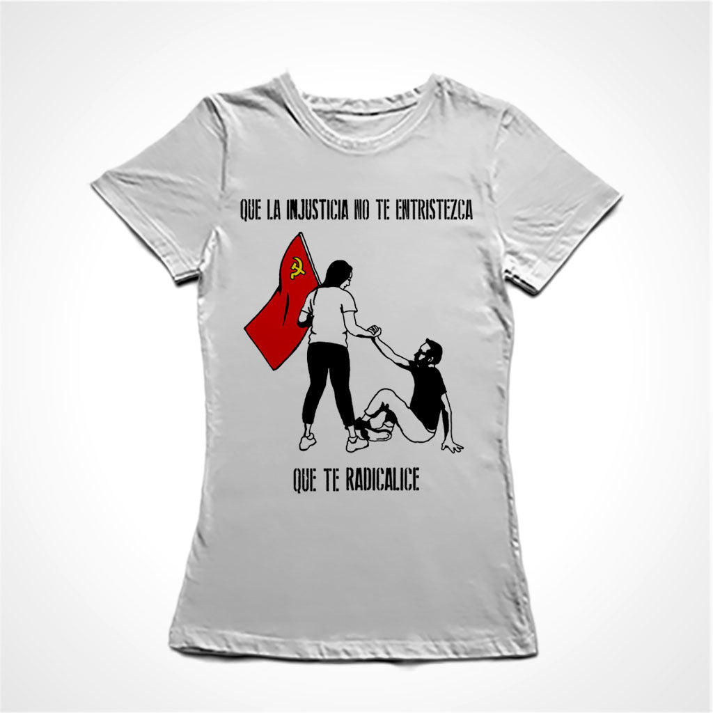 Camiseta Baby Look Estampa:  Acima está escrito: que la injustiça no te entristeza. No meio uma mulher segura uma bandeira vermelha com a foice e martelo enquanto que com a outra mão ajuda um homem a se levantar. Abaixo está escrito: que te radicalice. Tradução do texto: Que a injustiça não te entristeça, que te radicalize.