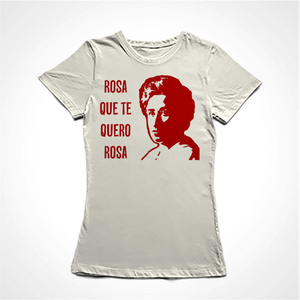 Camiseta Baby Look. Estampa: texto à esquerda: Rosa que te quero rosa, à direita o rosto de Rosa Luxemburgo